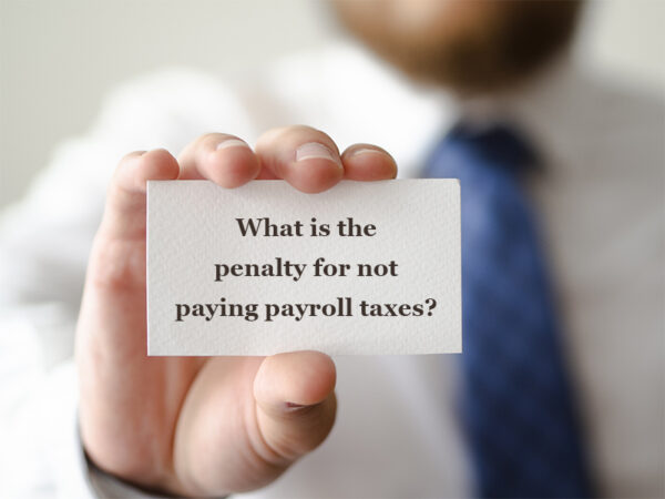 What is the penalty for not paying payroll taxes? What is the penalty for not paying payroll taxes?