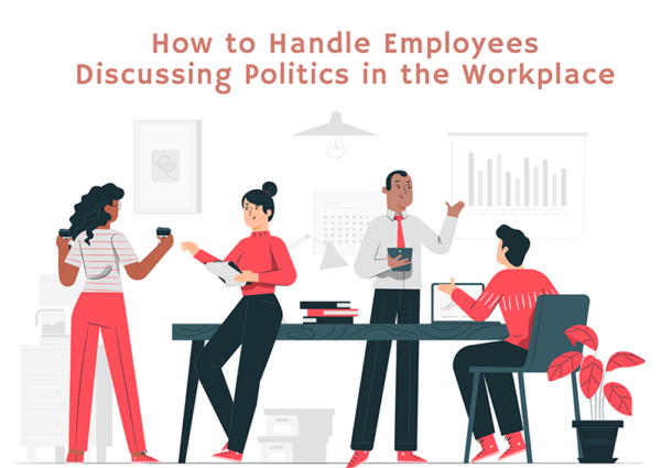 How to Handle Employees Discussing Politics in the Workplace How to Handle Employees Discussing Politics in the Workplace