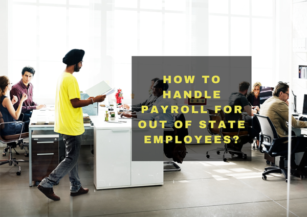 How to Handle Payroll for Out of State Employees How to Handle Payroll for Out of State Employees