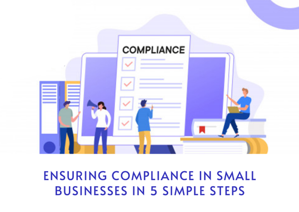 Ensuring Compliance in Small Businesses in 5 Simple Steps Ensuring Compliance in Small Businesses in 5 Simple Steps