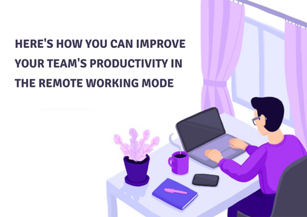 Here’s How You Can Improve Your Team’s Productivity in the Remote Working Mode Here's How You Can Improve Your Team's Productivity in the Remote Working Mode