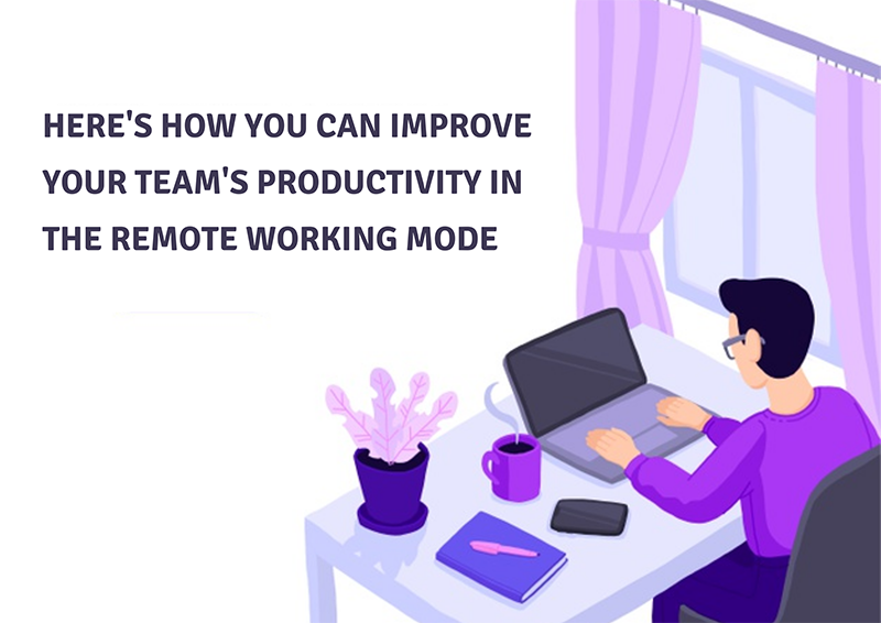 Here's How You Can Improve Your Team's Productivity in the Remote Working Mode