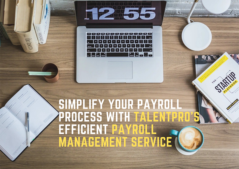 Simplify Your Payroll Process with Talentpro's Efficient Payroll Management Service