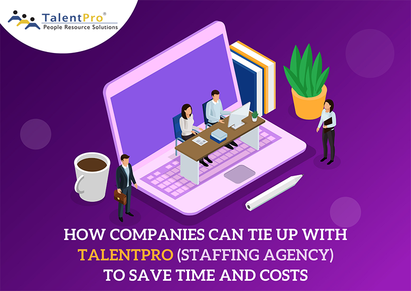 How Companies Can Tie Up with TalentPro (Staffing Agency) to Save Time and Costs