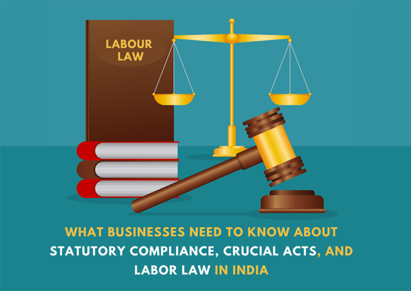 What Businesses Need to Know About Statutory Compliance, Crucial Acts, and Labor Law in India What Businesses Need to Know About Statutory Compliance, Crucial Acts, and Labor Law in India