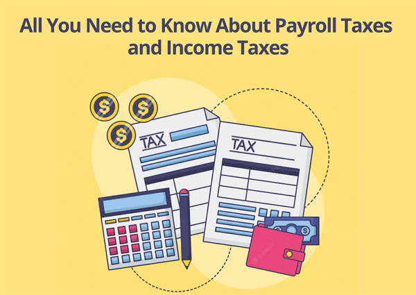 All You Need to Know About Payroll Taxes and Income Taxes All You Need to Know About Payroll Taxes and Income Taxes