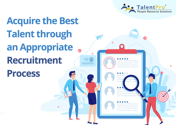 Acquire the Best Talent through an Appropriate Recruitment Process Acquire the Best Talent through an Appropriate Recruitment Process
