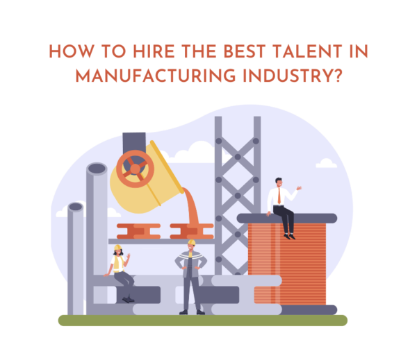 HOW TO HIRE THE BEST TALENT IN MANUFACTURING INDUSTRY how-to-hire-the-best-talent-in-manufacturing-industry