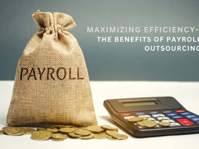 Maximizing Efficiency: The Benefits of Payroll Outsourcing