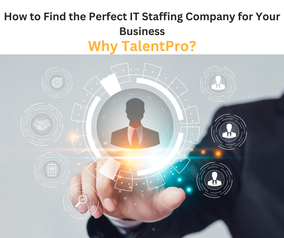 How to Find the Perfect IT Staffing Company for Your Business: Why TalentPro?